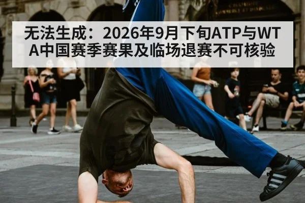 无法生成：2026年9月下旬ATP与WTA中国赛季赛果及临场退赛不可核验